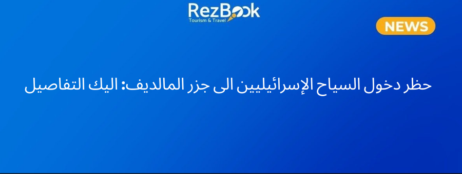 حظر دخول السياح الإسرائيليين الى جزر المالديف وبعض دول اخرى: خطوة تضامنية مع فلسطين تعكس موقفًا سياسيًا حازمًا