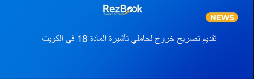 تصريح خروج لحاملي تأشيرة المادة 18 في الكويت
